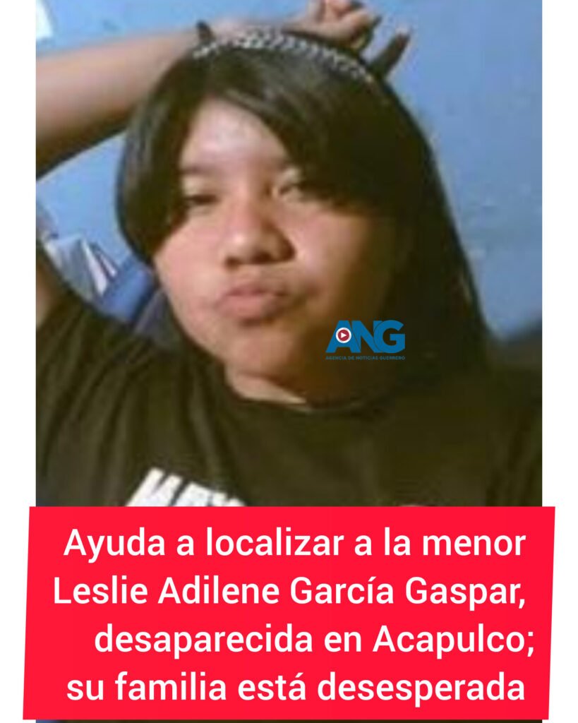 Ayuda a localizar a la menor Leslie Adilene García Gaspar, desaparecida en #Acapulco; su familia está desesperada
