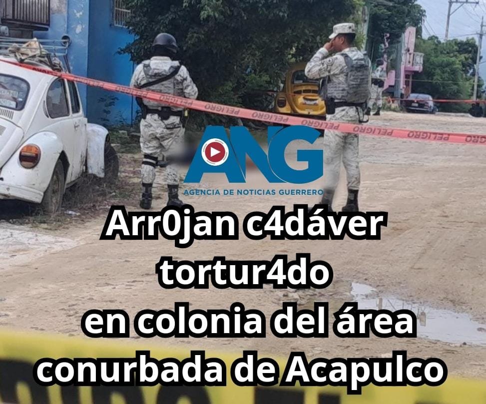 Arr0jan c4dáver tortur4do en colonia del área conurbada de Acapulco