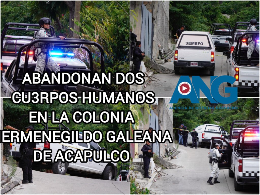 Abandonan dos cu3rpos humanos en la colonia Hermenegildo Galeana de Acapulco
