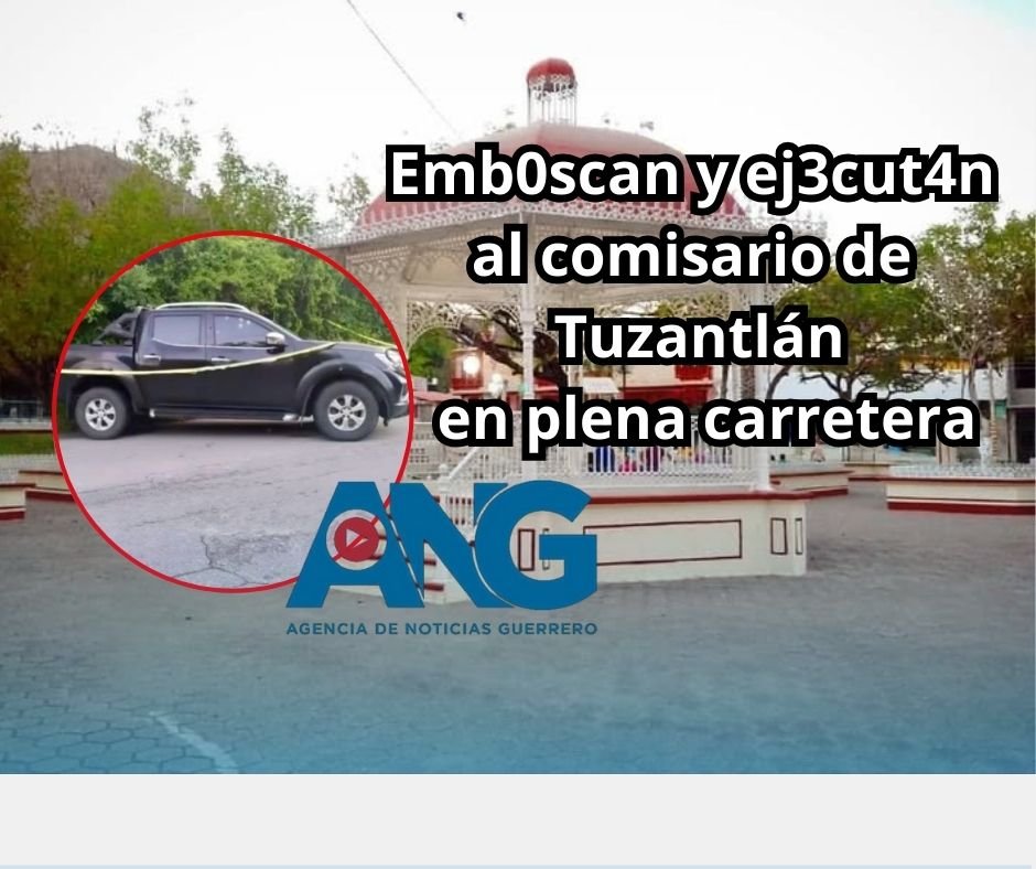 Emboscan y ejecutan al comisario de Tuzantlán en plena carretera