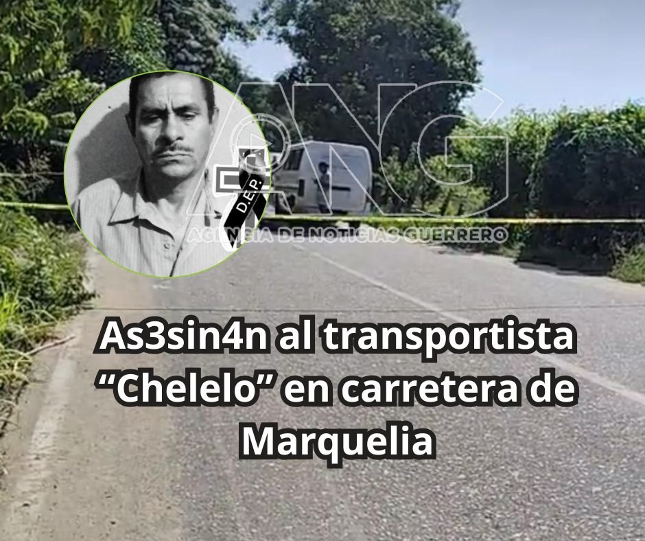 As3sin4n al transportista “Chelelo” en carretera de #Marquelia