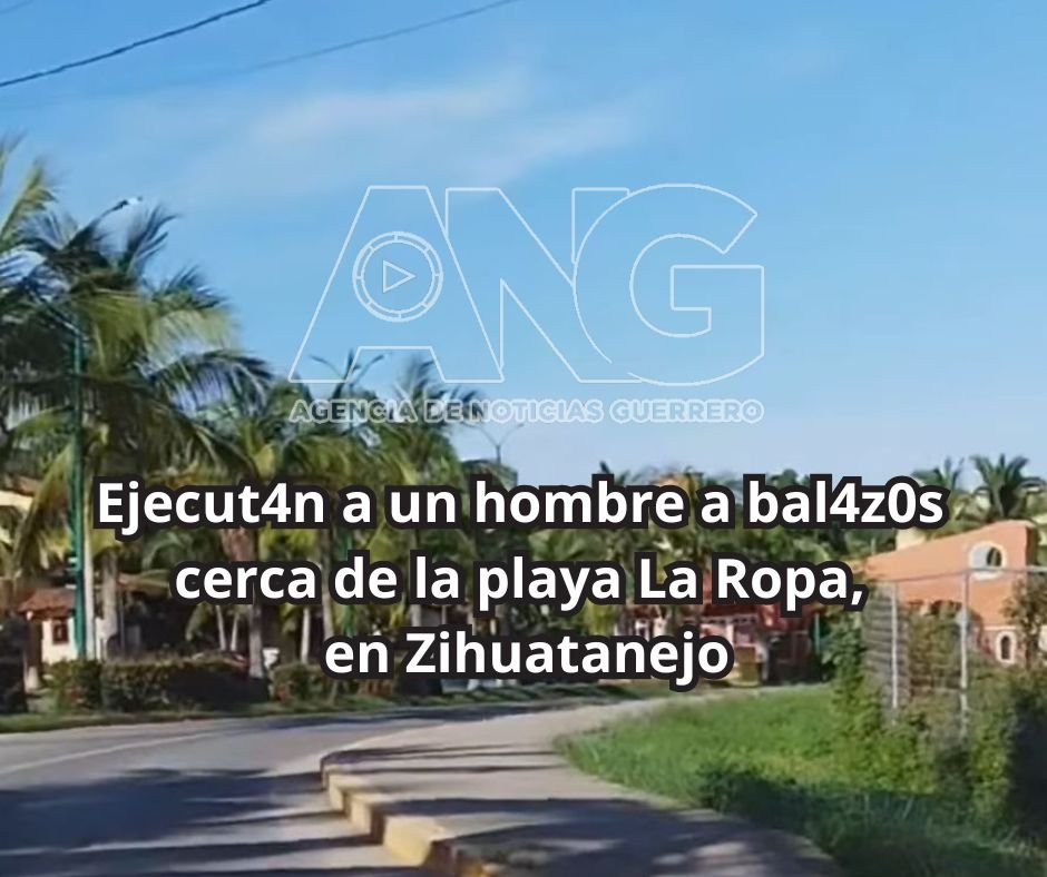 Ejecut4n a un hombre a balaz0s cerca de la playa La Ropa, en Zihuatanejo
