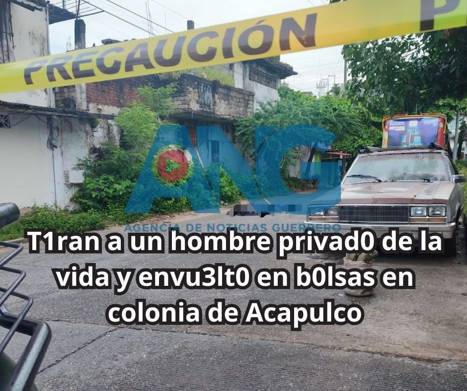 T1ran a un hombre privad0 de la vida y envuelt0 en b0lsas en colonia de Acapulco
